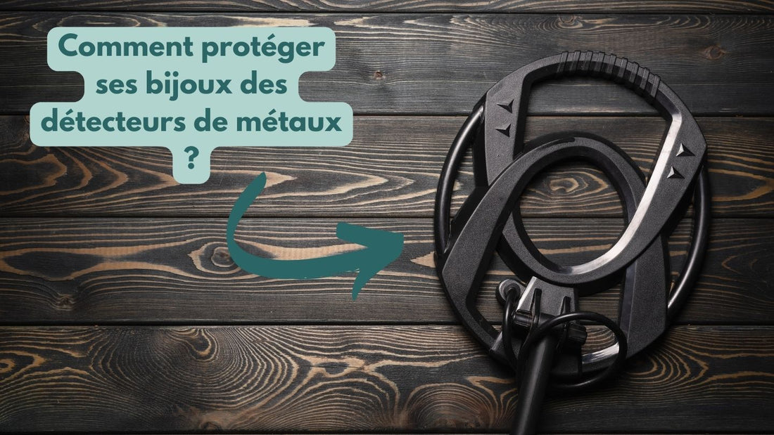 Comment protéger ses bijoux des détecteurs de métaux ?